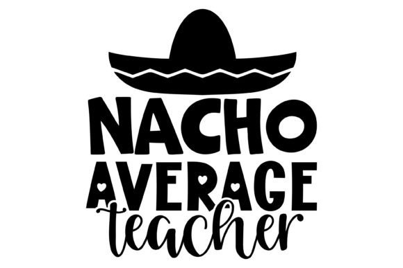 Nacho Average Teacher Svg Graphics for Crafts